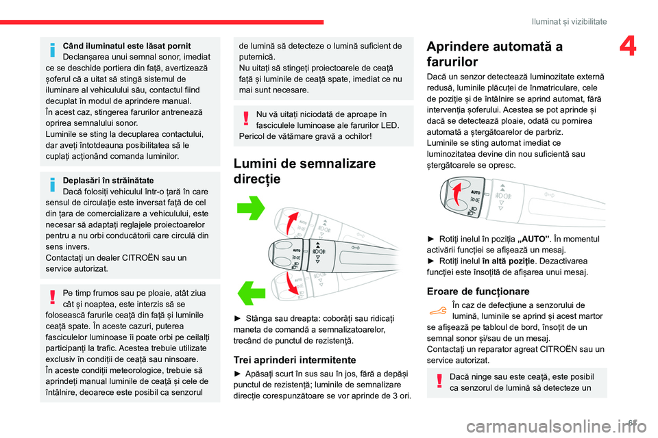 CITROEN BERLINGO VAN 2021  Ghiduri De Utilizare (in Romanian) 63
Iluminat și vizibilitate
4Când iluminatul este lăsat pornit
Declanșarea unui semnal sonor, imediat 
ce se deschide portiera din față, avertizează 
șoferul că a uitat să stingă sistemul d