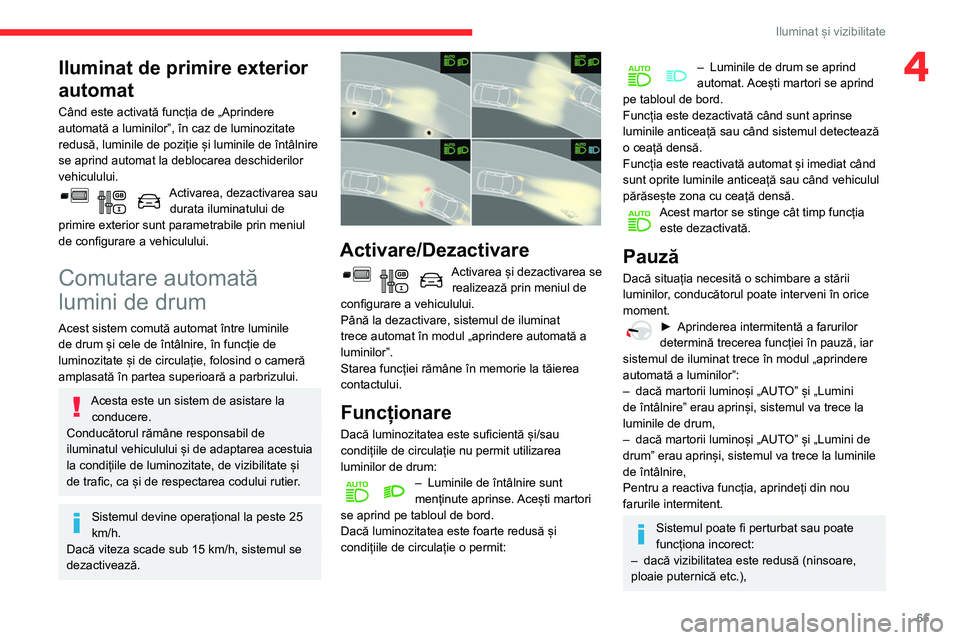 CITROEN BERLINGO VAN 2021  Ghiduri De Utilizare (in Romanian) 65
Iluminat și vizibilitate
4Iluminat de primire exterior 
automat
Când este activată funcția de „Aprindere 
automată a luminilor”, în caz de luminozitate 
redusă, luminile de poziție și 