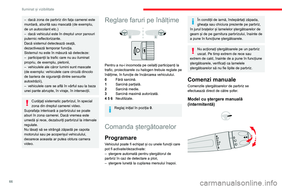CITROEN BERLINGO VAN 2021  Ghiduri De Utilizare (in Romanian) 66
Iluminat și vizibilitate
– dacă zona de parbriz din fața camerei este 
murdară, aburită sau mascată (de exemplu, 
de un autocolant etc.)
–
 
dacă vehiculul este în dreptul unor panouri 