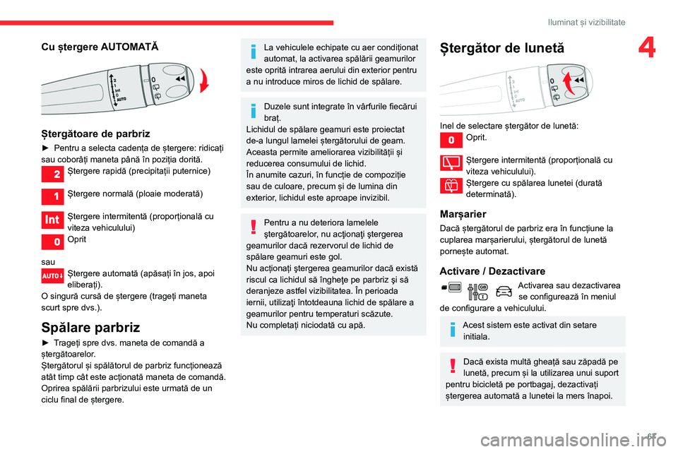 CITROEN BERLINGO VAN 2021  Ghiduri De Utilizare (in Romanian) 67
Iluminat și vizibilitate
4Cu ștergere AUTOMATĂ 
 
Ștergătoare de parbriz
► Pentru a selecta cadența de ștergere: ridicați 
sau coborâți maneta până în poziția dorită.
Ștergere rap