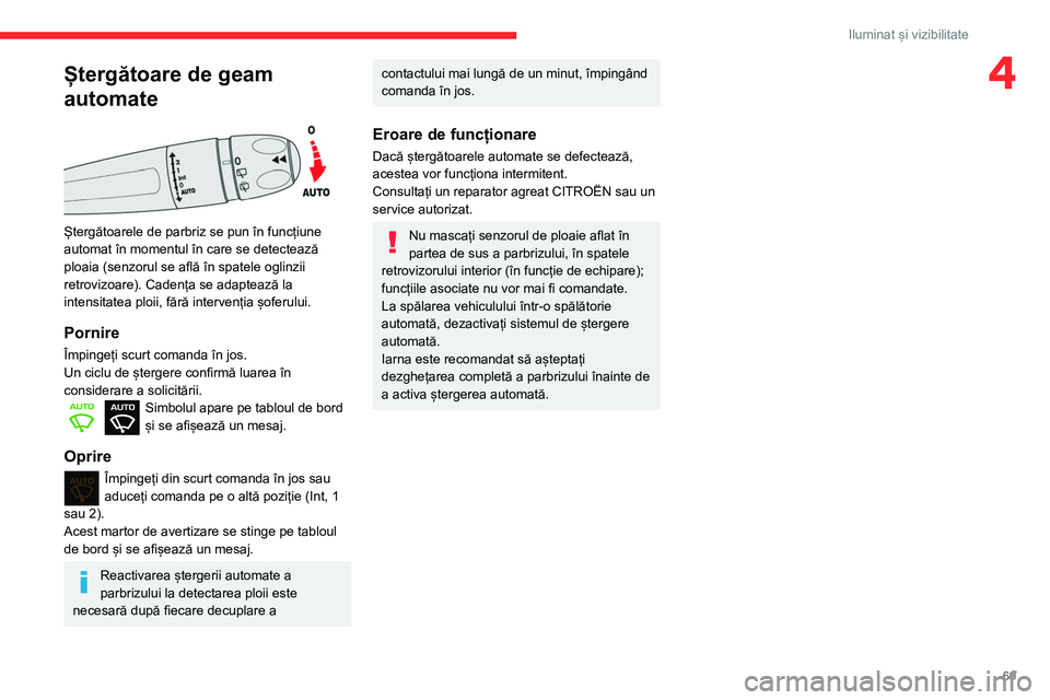 CITROEN BERLINGO VAN 2021  Ghiduri De Utilizare (in Romanian) 69
Iluminat și vizibilitate
4Ștergătoare de geam 
automate
 
 
Ștergătoarele de parbriz se pun în funcțiune 
automat în momentul în care se detectează 
ploaia (senzorul se află în spatele 