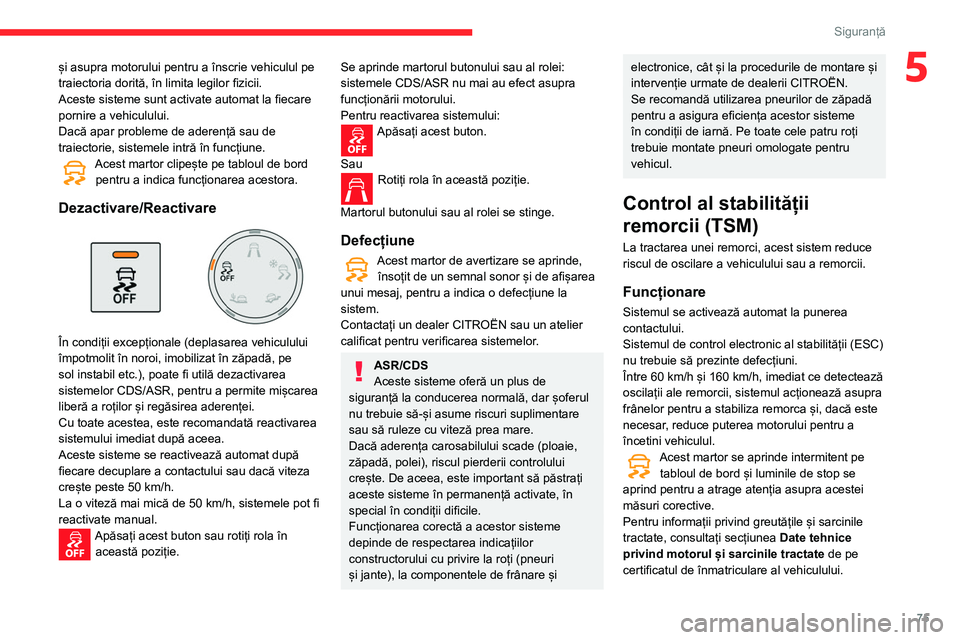 CITROEN BERLINGO VAN 2021  Ghiduri De Utilizare (in Romanian) 75
Siguranță
5și asupra motorului pentru a înscrie vehiculul pe 
traiectoria dorită, în limita legilor fizicii.
Aceste sisteme sunt activate automat la fiecare 
pornire a vehiculului.
Dacă apar