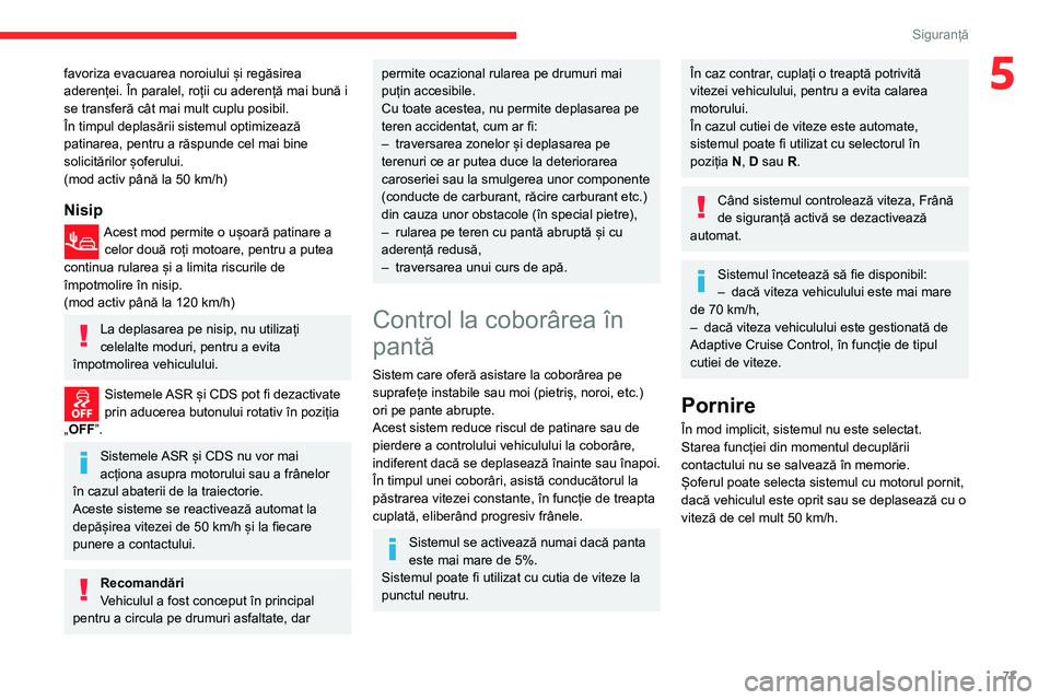 CITROEN BERLINGO VAN 2021  Ghiduri De Utilizare (in Romanian) 77
Siguranță
5favoriza evacuarea noroiului și regăsirea 
aderenței. În paralel, roții cu aderență mai bună i 
se transferă cât mai mult cuplu posibil.
În timpul deplasării sistemul optim