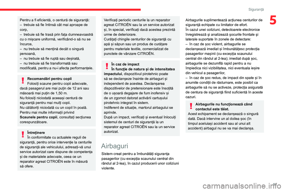 CITROEN BERLINGO VAN 2021  Ghiduri De Utilizare (in Romanian) 81
Siguranță
5Pentru a fi eficientă, o centură de siguranță:
– trebuie să fie întinsă cât mai aproape de 
corp,
–
 
trebuie să fie trasă prin fața dumneavoastră 
cu o mișcare unifor