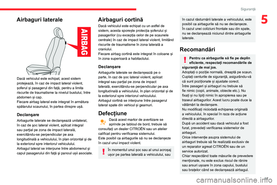 CITROEN BERLINGO VAN 2021  Ghiduri De Utilizare (in Romanian) 83
Siguranță
5Airbaguri laterale 
 
Dacă vehiculul este echipat, acest sistem 
protejează, în caz de impact lateral violent, 
șoferul și pasagerul din față, pentru a limita 
riscurile de trau