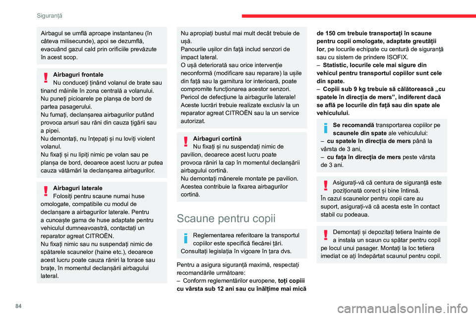 CITROEN BERLINGO VAN 2021  Ghiduri De Utilizare (in Romanian) 84
Siguranță
Airbagul se umflă aproape instantaneu (în 
câteva milisecunde), apoi se dezumflă, 
evacuând gazul cald prin orificiile prevăzute 
în acest scop.
Airbaguri frontale
Nu conduceți 