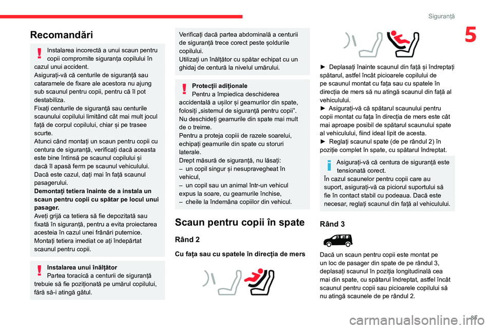 CITROEN BERLINGO VAN 2021  Ghiduri De Utilizare (in Romanian) 85
Siguranță
5Recomandări
Instalarea incorectă a unui scaun pentru 
copii compromite siguranța copilului în 
cazul unui accident.
Asigurați-vă că centurile de siguranță sau 
cataramele de f