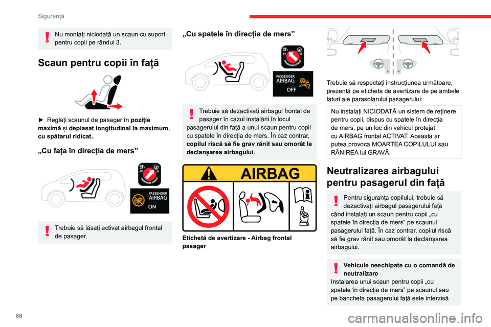 CITROEN BERLINGO VAN 2021  Ghiduri De Utilizare (in Romanian) 86
Siguranță
Nu montați niciodată un scaun cu suport 
pentru copii pe rândul 3.
Scaun pentru copii în față 
 
► Reglați scaunul de pasager în poziție 
maximă  și 
deplasat longitudinal 