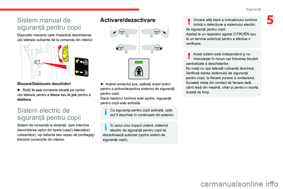 CITROEN BERLINGO VAN 2021 Ghiduri De Utilizare (in Romanian) 93
Siguranță
5Sistem manual de
siguranță pentru copii
Dispozitiv mecanic care împiedică deschiderea
ușii laterale culisante de la comanda din interior.
Blocare/Deblocare deschideri
► Ro CITROEN BERLINGO VAN 2021 Ghiduri De Utilizare (in Romanian) 93
Siguranță
5Sistem manual de
siguranță pentru copii
Dispozitiv mecanic care împiedică deschiderea
ușii laterale culisante de la comanda din interior.
Blocare/Deblocare deschideri
► Ro