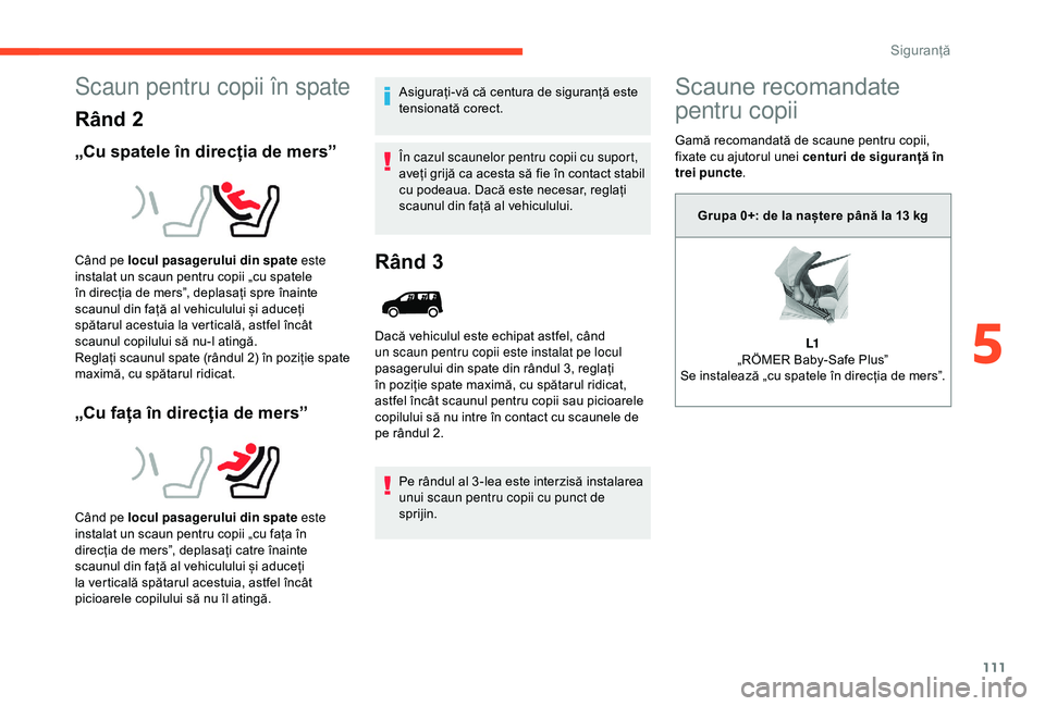 CITROEN BERLINGO VAN 2019 Ghiduri De Utilizare (in Romanian) 111
Scaun pentru copii în spate
Rând 2
„Cu spatele în direcția de mers”
„Cu fața în direcția de mers”
Asigurați-vă că centura de siguranță este
tensionată corect.
În cazul scaun CITROEN BERLINGO VAN 2019 Ghiduri De Utilizare (in Romanian) 111
Scaun pentru copii în spate
Rând 2
„Cu spatele în direcția de mers”
„Cu fața în direcția de mers”
Asigurați-vă că centura de siguranță este
tensionată corect.
În cazul scaun