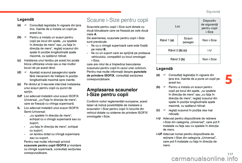 CITROEN BERLINGO VAN 2019 Ghiduri De Utilizare (in Romanian) 117
Scaune i-Size pentru copii
Scaunele pentru copii i-Size sunt dotate cu
două blocatoare care se fixează pe cele două
inele A.
De asemenea, scaunele pentru copii i-Size
sunt prevăzute:
-
f
CITROEN BERLINGO VAN 2019 Ghiduri De Utilizare (in Romanian) 117
Scaune i-Size pentru copii
Scaunele pentru copii i-Size sunt dotate cu
două blocatoare care se fixează pe cele două
inele A.
De asemenea, scaunele pentru copii i-Size
sunt prevăzute:
-
f
