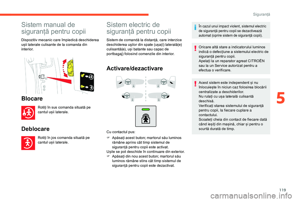 CITROEN BERLINGO VAN 2019 Ghiduri De Utilizare (in Romanian) 119
Sistem manual de
siguranță pentru copii
Dispozitiv mecanic care împiedică deschiderea
ușii laterale culisante de la comanda din
interior.
Blocare
Rotiți în sus comanda situată pe
cantu CITROEN BERLINGO VAN 2019 Ghiduri De Utilizare (in Romanian) 119
Sistem manual de
siguranță pentru copii
Dispozitiv mecanic care împiedică deschiderea
ușii laterale culisante de la comanda din
interior.
Blocare
Rotiți în sus comanda situată pe
cantu