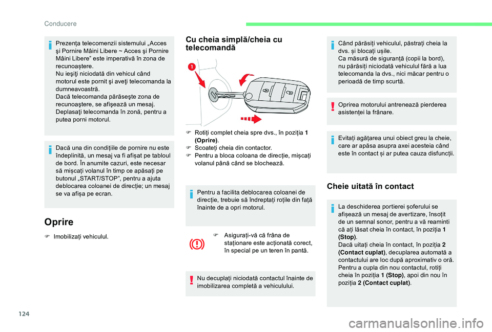 CITROEN BERLINGO VAN 2019 Ghiduri De Utilizare (in Romanian) 124
Prezența telecomenzii sistemului „ Acces
şi Pornire Mâini Libere ~ Acces şi Pornire
Mâini Libere” este imperativă în zona de
recunoaștere.
Nu ieşiţi niciodată din vehicul când
CITROEN BERLINGO VAN 2019 Ghiduri De Utilizare (in Romanian) 124
Prezența telecomenzii sistemului „ Acces
şi Pornire Mâini Libere ~ Acces şi Pornire
Mâini Libere” este imperativă în zona de
recunoaștere.
Nu ieşiţi niciodată din vehicul când