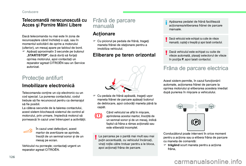 CITROEN BERLINGO VAN 2019 Ghiduri De Utilizare (in Romanian) 126
Protecție antifurt
Imobilizare electronică
Telecomanda conține un cip electronic cu un
cod special. La punerea contactului, codul
trebuie să fie recunoscut pentru ca demarajul
să fie posib CITROEN BERLINGO VAN 2019 Ghiduri De Utilizare (in Romanian) 126
Protecție antifurt
Imobilizare electronică
Telecomanda conține un cip electronic cu un
cod special. La punerea contactului, codul
trebuie să fie recunoscut pentru ca demarajul
să fie posib