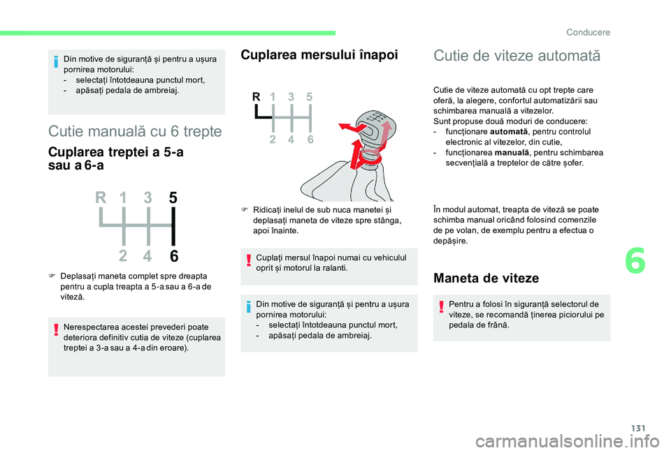 CITROEN BERLINGO VAN 2019 Ghiduri De Utilizare (in Romanian) 131
Din motive de siguranță și pentru a ușura
pornirea motorului:
-
s
electați întotdeauna punctul mort,
-
a
păsați pedala de ambreiaj.
Cutie manuală cu 6 trepte
Cuplarea treptei a 5-a CITROEN BERLINGO VAN 2019 Ghiduri De Utilizare (in Romanian) 131
Din motive de siguranță și pentru a ușura
pornirea motorului:
-
s
electați întotdeauna punctul mort,
-
a
păsați pedala de ambreiaj.
Cutie manuală cu 6 trepte
Cuplarea treptei a 5-a