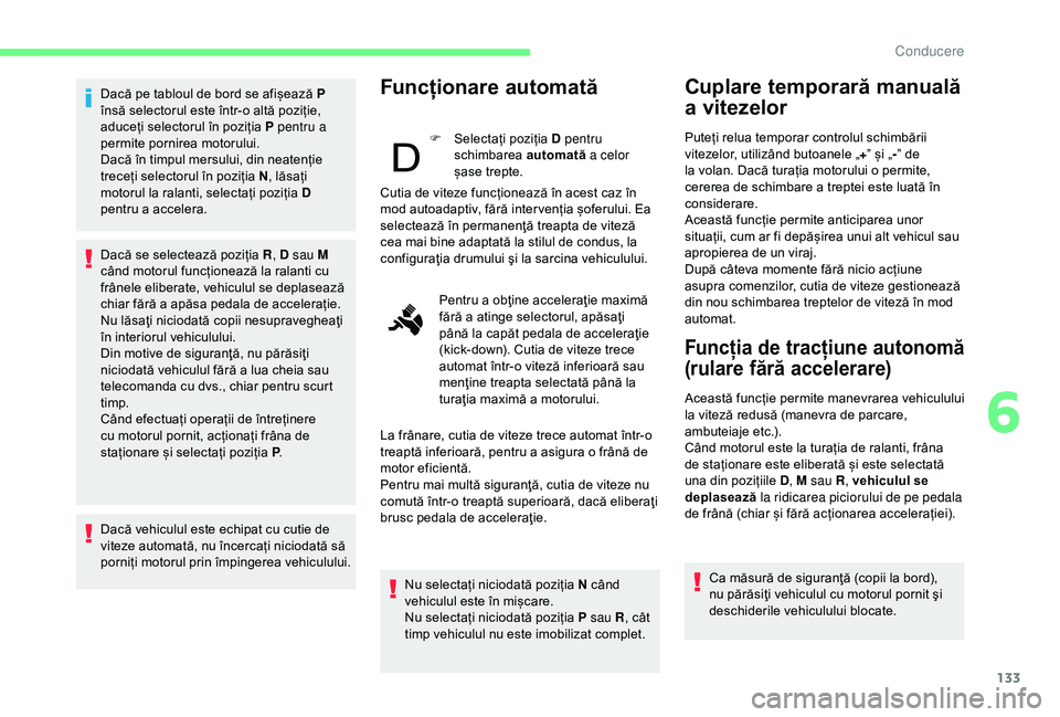 CITROEN BERLINGO VAN 2019 Ghiduri De Utilizare (in Romanian) 133
Dacă pe tabloul de bord se afișează P
însă selectorul este într-o altă poziție,
aduceți selectorul în poziția P pentru a
permite pornirea motorului.
Dacă în timpul mersului, din ne CITROEN BERLINGO VAN 2019 Ghiduri De Utilizare (in Romanian) 133
Dacă pe tabloul de bord se afișează P
însă selectorul este într-o altă poziție,
aduceți selectorul în poziția P pentru a
permite pornirea motorului.
Dacă în timpul mersului, din ne