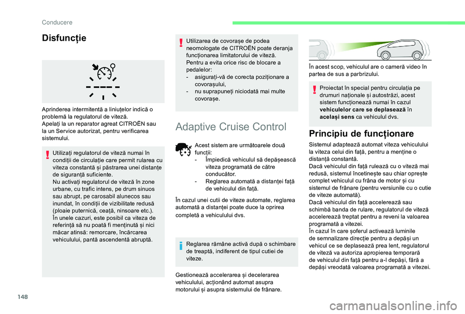 CITROEN BERLINGO VAN 2019 Ghiduri De Utilizare (in Romanian) 148
Disfuncție
Utilizați regulatorul de viteză numai în
condiții de circulație care permit rularea cu
viteza constantă și păstrarea unei distanțe
de siguranță suficiente.
Nu activați r CITROEN BERLINGO VAN 2019 Ghiduri De Utilizare (in Romanian) 148
Disfuncție
Utilizați regulatorul de viteză numai în
condiții de circulație care permit rularea cu
viteza constantă și păstrarea unei distanțe
de siguranță suficiente.
Nu activați r