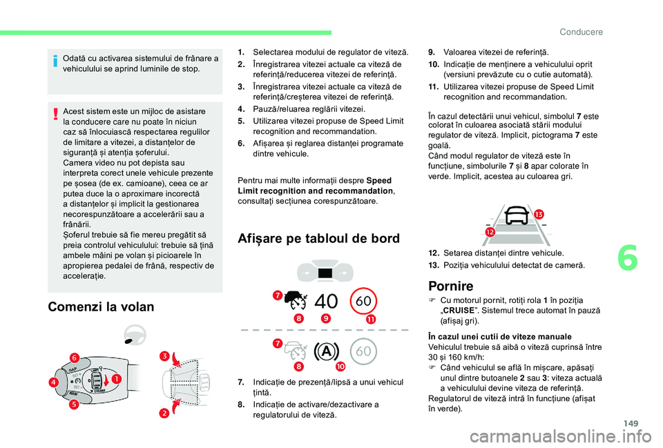 CITROEN BERLINGO VAN 2019 Ghiduri De Utilizare (in Romanian) 149
Odată cu activarea sistemului de frânare a
vehiculului se aprind luminile de stop.Acest sistem este un mijloc de asistare
la conducere care nu poate în niciun
caz să înlocuiască respectar CITROEN BERLINGO VAN 2019 Ghiduri De Utilizare (in Romanian) 149
Odată cu activarea sistemului de frânare a
vehiculului se aprind luminile de stop.Acest sistem este un mijloc de asistare
la conducere care nu poate în niciun
caz să înlocuiască respectar