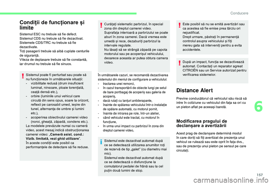 CITROEN BERLINGO VAN 2019 Ghiduri De Utilizare (in Romanian) 157
Condiții de funcționare și
limite
Sistemul ESC nu trebuie să fie defect.
Sistemul CDS nu trebuie să fie dezactivat.
Sistemele CDS/ TRC nu trebuie să fie
dezactivate.
Toți pasagerii trebui CITROEN BERLINGO VAN 2019 Ghiduri De Utilizare (in Romanian) 157
Condiții de funcționare și
limite
Sistemul ESC nu trebuie să fie defect.
Sistemul CDS nu trebuie să fie dezactivat.
Sistemele CDS/ TRC nu trebuie să fie
dezactivate.
Toți pasagerii trebui