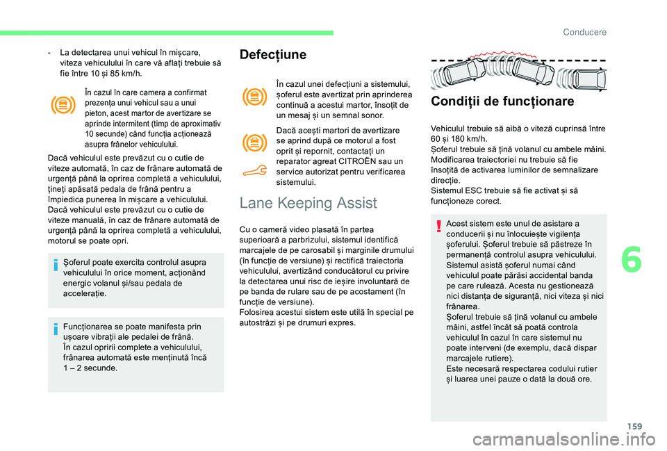 CITROEN BERLINGO VAN 2019 Ghiduri De Utilizare (in Romanian) 159
În cazul în care camera a confirmat
prezența unui vehicul sau a unui
pieton, acest martor de avertizare se
aprinde intermitent (timp de aproximativ
10 secunde) când funcția acționează CITROEN BERLINGO VAN 2019 Ghiduri De Utilizare (in Romanian) 159
În cazul în care camera a confirmat
prezența unui vehicul sau a unui
pieton, acest martor de avertizare se
aprinde intermitent (timp de aproximativ
10 secunde) când funcția acționează