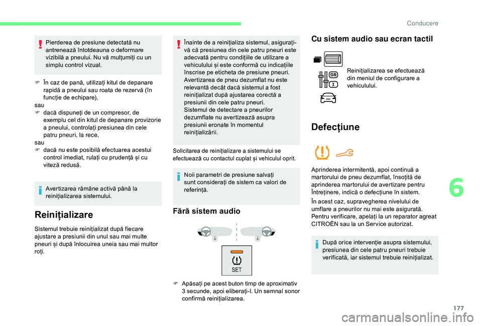 CITROEN BERLINGO VAN 2019 Ghiduri De Utilizare (in Romanian) 177
Pierderea de presiune detectată nu
antrenează întotdeauna o deformare
vizibilă a pneului. Nu vă mulțumiți cu un
simplu control vizual.
F
Î
n caz de pană, utilizați kitul de depanar CITROEN BERLINGO VAN 2019 Ghiduri De Utilizare (in Romanian) 177
Pierderea de presiune detectată nu
antrenează întotdeauna o deformare
vizibilă a pneului. Nu vă mulțumiți cu un
simplu control vizual.
F
Î
n caz de pană, utilizați kitul de depanar