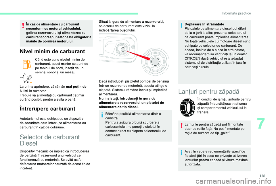 CITROEN BERLINGO VAN 2019  Ghiduri De Utilizare (in Romanian) 181
/2 
1 1
În caz de alimentare cu carburant 
neconform cu motorul vehiculului, 
golirea rezer vorului și alimentarea cu 
carburant corespunzător este obligatorie 
înainte de pornirea motorului.
