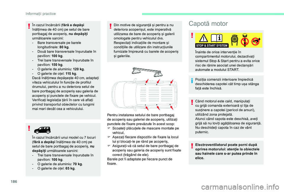 CITROEN BERLINGO VAN 2019  Ghiduri De Utilizare (in Romanian) 186
Capotă motor
Poziția comenzii interioare împiedică 
deschiderea capotei cât timp ușa stânga 
față este închisă. Înainte de orice inter venție în 
compartimentul motorului, dezactiva