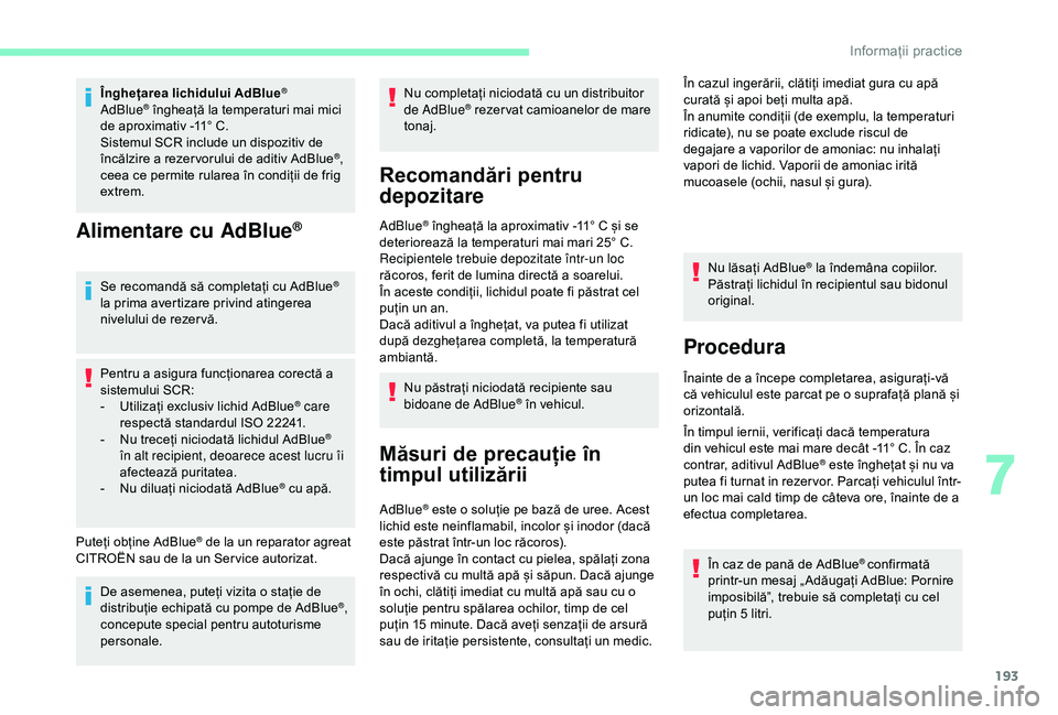CITROEN BERLINGO VAN 2019 Ghiduri De Utilizare (in Romanian) 193
Înghețarea lichidului AdBlue®
AdBlue® îngheață la temperaturi mai mici
de aproximativ -11° C.
Sistemul SCR include un dispozitiv de
încălzire a rezer vorului de aditiv AdBlue
®,
ce CITROEN BERLINGO VAN 2019 Ghiduri De Utilizare (in Romanian) 193
Înghețarea lichidului AdBlue®
AdBlue® îngheață la temperaturi mai mici
de aproximativ -11° C.
Sistemul SCR include un dispozitiv de
încălzire a rezer vorului de aditiv AdBlue
®,
ce