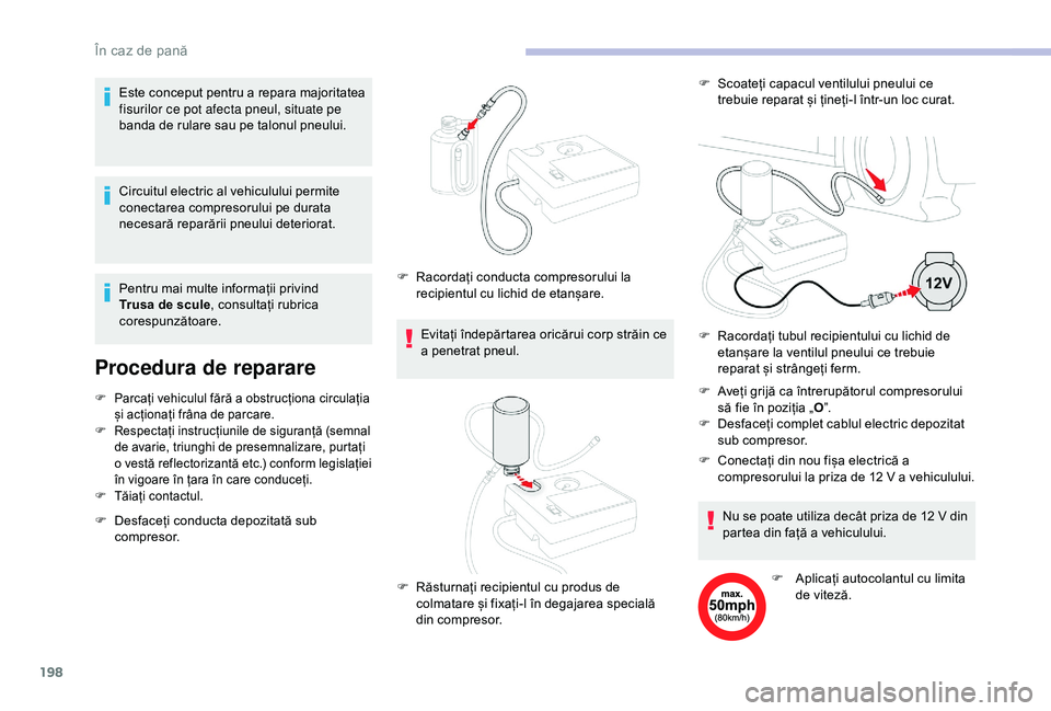 CITROEN BERLINGO VAN 2019 Ghiduri De Utilizare (in Romanian) 198
Circuitul electric al vehiculului permite
conectarea compresorului pe durata
necesară reparării pneului deteriorat.
Procedura de reparare
F Parcați vehiculul fără a obstrucționa circulați CITROEN BERLINGO VAN 2019 Ghiduri De Utilizare (in Romanian) 198
Circuitul electric al vehiculului permite
conectarea compresorului pe durata
necesară reparării pneului deteriorat.
Procedura de reparare
F Parcați vehiculul fără a obstrucționa circulați