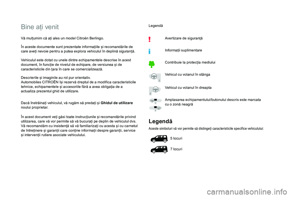 CITROEN BERLINGO VAN 2019  Ghiduri De Utilizare (in Romanian) Bine ați venit
Vă mulțumim că ați ales un model Citroën Berlingo.
În aceste documente sunt prezentate informațiile și recomandările de 
care aveți nevoie pentru a putea explora vehiculul î