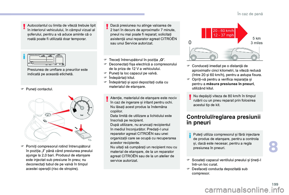 CITROEN BERLINGO VAN 2019 Ghiduri De Utilizare (in Romanian) 199
Autocolantul cu limita de viteză trebuie lipit
în interiorul vehiculului, în câmpul vizual al
șoferului, pentru a vă aduce aminte că o
roată poate fi utilizată doar temporar.Atenție, CITROEN BERLINGO VAN 2019 Ghiduri De Utilizare (in Romanian) 199
Autocolantul cu limita de viteză trebuie lipit
în interiorul vehiculului, în câmpul vizual al
șoferului, pentru a vă aduce aminte că o
roată poate fi utilizată doar temporar.Atenție,