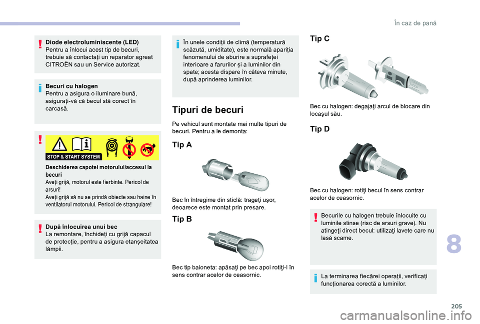 CITROEN BERLINGO VAN 2019 Ghiduri De Utilizare (in Romanian) 205
Diode electroluminiscente (LED)
Pentru a înlocui acest tip de becuri,
trebuie să contactați un reparator agreat
CITROËN sau un Ser vice autorizat.
Becuri cu halogen
Pentru a asigura o ilumin CITROEN BERLINGO VAN 2019 Ghiduri De Utilizare (in Romanian) 205
Diode electroluminiscente (LED)
Pentru a înlocui acest tip de becuri,
trebuie să contactați un reparator agreat
CITROËN sau un Ser vice autorizat.
Becuri cu halogen
Pentru a asigura o ilumin