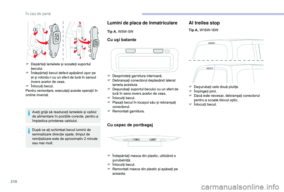 CITROEN BERLINGO VAN 2019 Ghiduri De Utilizare (in Romanian) 210
Aveți grijă să readuceți lamelele și cablul
de alimentare în pozițiile corecte, pentru a
împiedica prinderea cablului.
După ce ați schimbat becul luminii de
semnalizare direcție spat CITROEN BERLINGO VAN 2019 Ghiduri De Utilizare (in Romanian) 210
Aveți grijă să readuceți lamelele și cablul
de alimentare în pozițiile corecte, pentru a
împiedica prinderea cablului.
După ce ați schimbat becul luminii de
semnalizare direcție spat