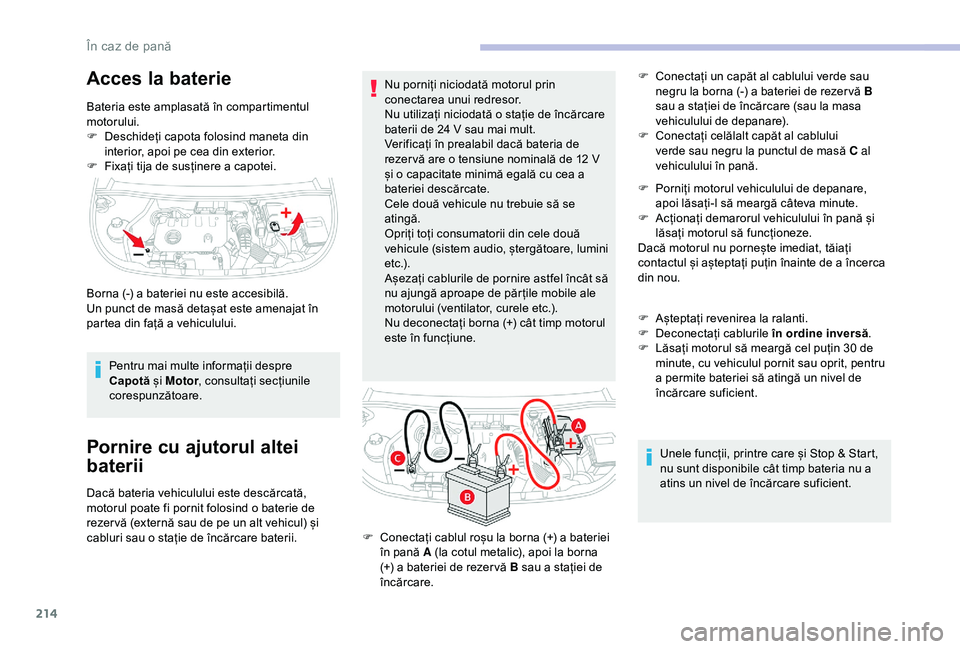 CITROEN BERLINGO VAN 2019 Ghiduri De Utilizare (in Romanian) 214
Acces la baterie
Bateria este amplasată în compartimentul
motorului.
F
D
eschideți capota folosind maneta din
interior, apoi pe cea din exterior.
F
F
ixați tija de susținere a capotei. CITROEN BERLINGO VAN 2019 Ghiduri De Utilizare (in Romanian) 214
Acces la baterie
Bateria este amplasată în compartimentul
motorului.
F
D
eschideți capota folosind maneta din
interior, apoi pe cea din exterior.
F
F
ixați tija de susținere a capotei.