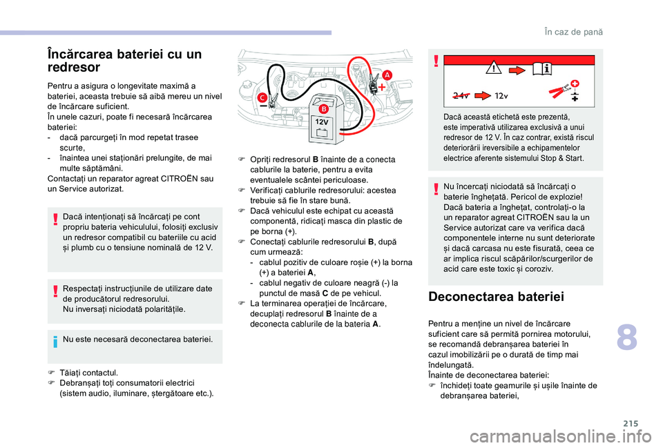 CITROEN BERLINGO VAN 2019 Ghiduri De Utilizare (in Romanian) 215
Încărcarea bateriei cu un
redresor
Pentru a asigura o longevitate maximă a
bateriei, aceasta trebuie să aibă mereu un nivel
de încărcare suficient.
În unele cazuri, poate fi necesară à CITROEN BERLINGO VAN 2019 Ghiduri De Utilizare (in Romanian) 215
Încărcarea bateriei cu un
redresor
Pentru a asigura o longevitate maximă a
bateriei, aceasta trebuie să aibă mereu un nivel
de încărcare suficient.
ÃŽn unele cazuri, poate fi necesară Ã