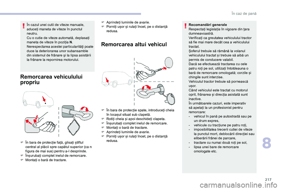 CITROEN BERLINGO VAN 2019 Ghiduri De Utilizare (in Romanian) 217
ÃŽn cazul unei cutii de viteze manuale,
aduceți maneta de viteze în punctul
neutru.
Cu o cutie de viteze automată, deplasați
maneta de viteze în poziția N.
Nerespectarea acestei particula CITROEN BERLINGO VAN 2019 Ghiduri De Utilizare (in Romanian) 217
ÃŽn cazul unei cutii de viteze manuale,
aduceți maneta de viteze în punctul
neutru.
Cu o cutie de viteze automată, deplasați
maneta de viteze în poziția N.
Nerespectarea acestei particula