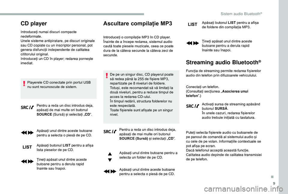 CITROEN BERLINGO VAN 2019 Ghiduri De Utilizare (in Romanian) 9
CD player
Introduceți numai discuri compacte
nedeformate.
Unele sisteme antipiratare, pe discuri originale
sau CD copiate cu un inscriptor personal, pot
genera disfuncții independente de calita CITROEN BERLINGO VAN 2019 Ghiduri De Utilizare (in Romanian) 9
CD player
Introduceți numai discuri compacte
nedeformate.
Unele sisteme antipiratare, pe discuri originale
sau CD copiate cu un inscriptor personal, pot
genera disfuncții independente de calita