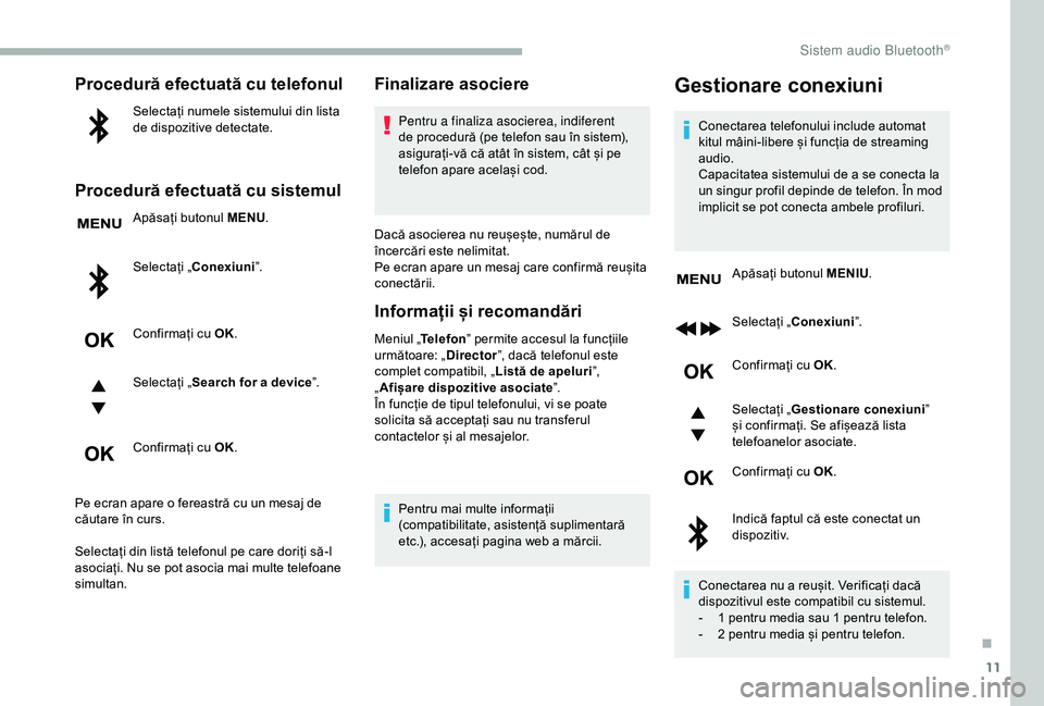 CITROEN BERLINGO VAN 2019 Ghiduri De Utilizare (in Romanian) 11
Procedură efectuată cu telefonul
Selectați numele sistemului din lista
de dispozitive detectate.
Procedură efectuată cu sistemul
Apăsați butonul MENU.
Selectați „ Conexiuni ”.
Confirma CITROEN BERLINGO VAN 2019 Ghiduri De Utilizare (in Romanian) 11
Procedură efectuată cu telefonul
Selectați numele sistemului din lista
de dispozitive detectate.
Procedură efectuată cu sistemul
Apăsați butonul MENU.
Selectați „ Conexiuni ”.
Confirma