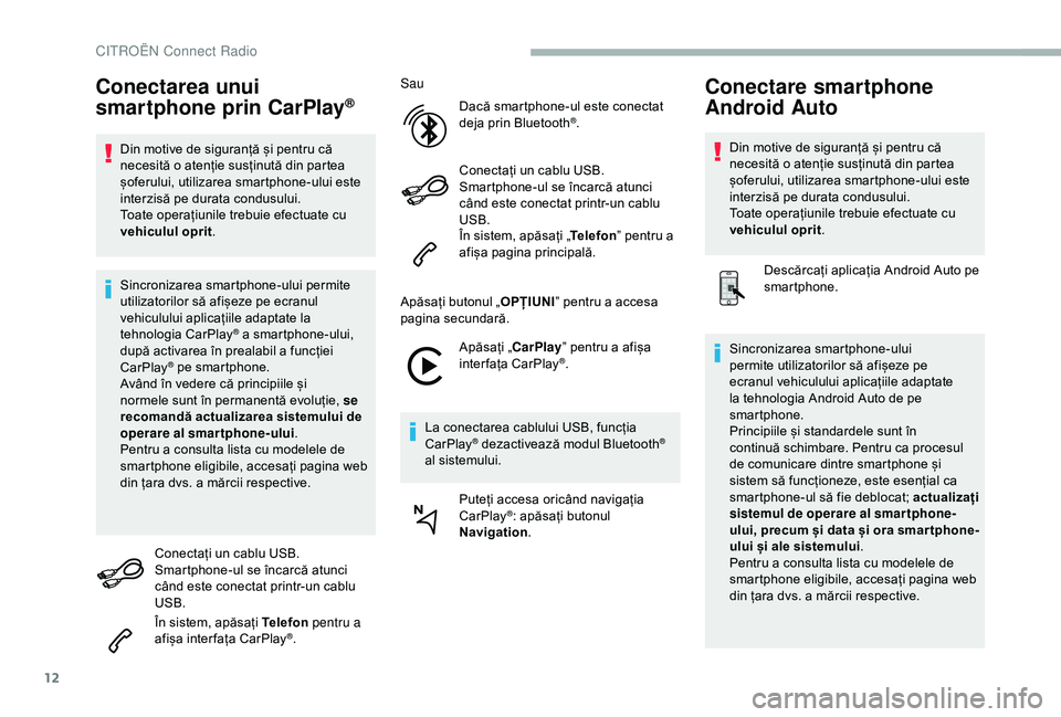 CITROEN BERLINGO VAN 2019 Ghiduri De Utilizare (in Romanian) 12
Conectarea unui
smartphone prin CarPlay®
Din motive de siguranță și pentru că
necesită o atenție susținută din partea
șoferului, utilizarea smartphone-ului este
interzisă pe durata c CITROEN BERLINGO VAN 2019 Ghiduri De Utilizare (in Romanian) 12
Conectarea unui
smartphone prin CarPlay®
Din motive de siguranță și pentru că
necesită o atenție susținută din partea
șoferului, utilizarea smartphone-ului este
interzisă pe durata c