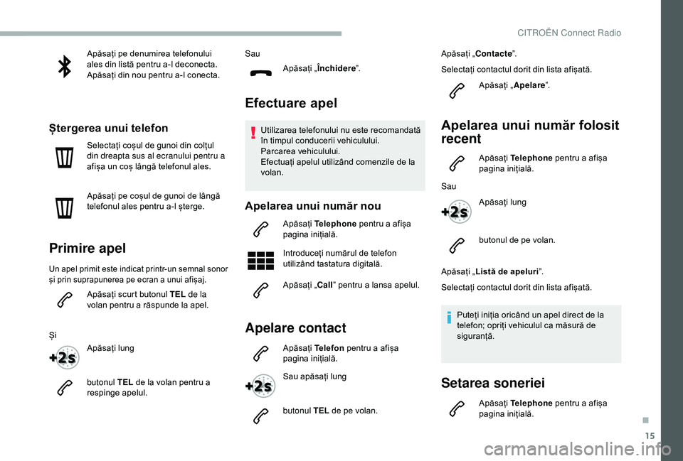 CITROEN BERLINGO VAN 2019 Ghiduri De Utilizare (in Romanian) 15
Apăsați pe denumirea telefonului
ales din listă pentru a-l deconecta.
Apăsați din nou pentru a-l conecta.
Ștergerea unui telefon
Selectați coșul de gunoi din colțul
din dreapta sus al ec CITROEN BERLINGO VAN 2019 Ghiduri De Utilizare (in Romanian) 15
Apăsați pe denumirea telefonului
ales din listă pentru a-l deconecta.
Apăsați din nou pentru a-l conecta.
Ștergerea unui telefon
Selectați coșul de gunoi din colțul
din dreapta sus al ec