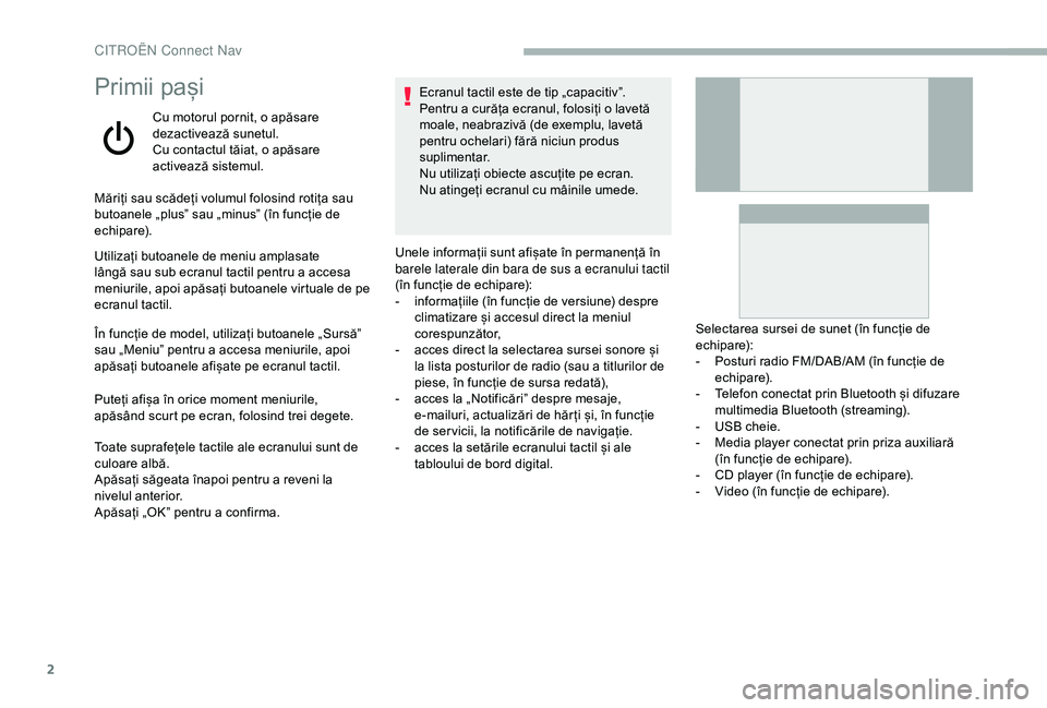CITROEN BERLINGO VAN 2019 Ghiduri De Utilizare (in Romanian) 2
Primii pași
Cu motorul pornit, o apăsare
dezactivează sunetul.
Cu contactul tăiat, o apăsare
activează sistemul.
Măriți sau scădeți volumul folosind rotița sau
butoanele „plus” sau CITROEN BERLINGO VAN 2019 Ghiduri De Utilizare (in Romanian) 2
Primii pași
Cu motorul pornit, o apăsare
dezactivează sunetul.
Cu contactul tăiat, o apăsare
activează sistemul.
Măriți sau scădeți volumul folosind rotița sau
butoanele „plus” sau