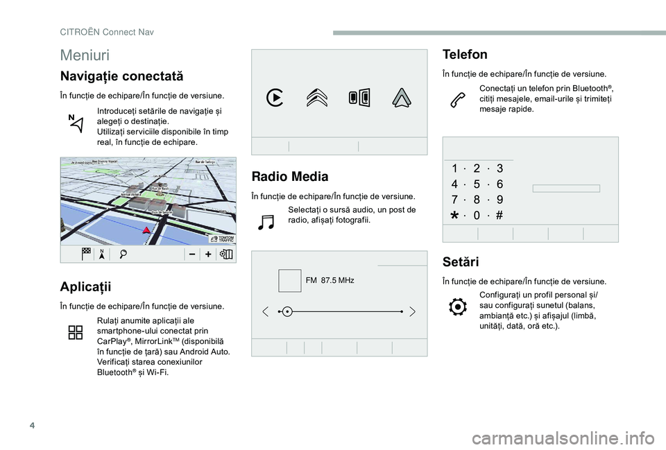 CITROEN BERLINGO VAN 2019 Ghiduri De Utilizare (in Romanian) 4
FM 87.5 MHz
Radio Media
În funcție de echipare/În funcție de versiune.Selectați o sursă audio, un post de
radio, afișați fotografii.
Telefon
În funcție de echipare/În funcție de versiu CITROEN BERLINGO VAN 2019 Ghiduri De Utilizare (in Romanian) 4
FM 87.5 MHz
Radio Media
În funcție de echipare/În funcție de versiune.Selectați o sursă audio, un post de
radio, afișați fotografii.
Telefon
În funcție de echipare/În funcție de versiu