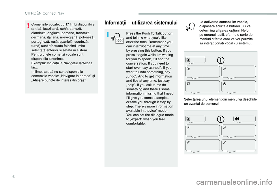 CITROEN BERLINGO VAN 2019 Ghiduri De Utilizare (in Romanian) 6
Informații – utilizarea sistemului
Press the Push To Talk button
and tell me what you'd like
after the tone. Remember you
can interrupt me at any time
by pressing this button. If you
pre CITROEN BERLINGO VAN 2019 Ghiduri De Utilizare (in Romanian) 6
Informații – utilizarea sistemului
Press the Push To Talk button
and tell me what you'd like
after the tone. Remember you
can interrupt me at any time
by pressing this button. If you
pre
