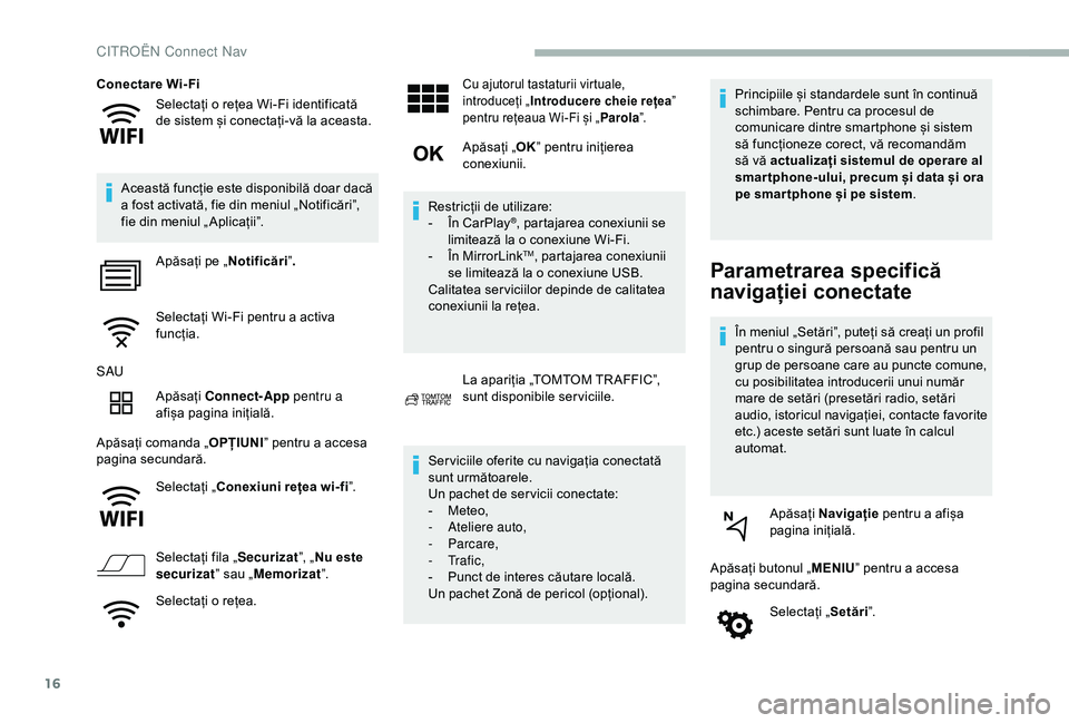 CITROEN BERLINGO VAN 2019  Ghiduri De Utilizare (in Romanian) 16
Selectați o rețea Wi-Fi identificată 
de sistem și conectați-vă la aceasta.
Conectare Wi- Fi
Această funcție este disponibilă doar dacă 
a fost activată, fie din meniul „Notificări”