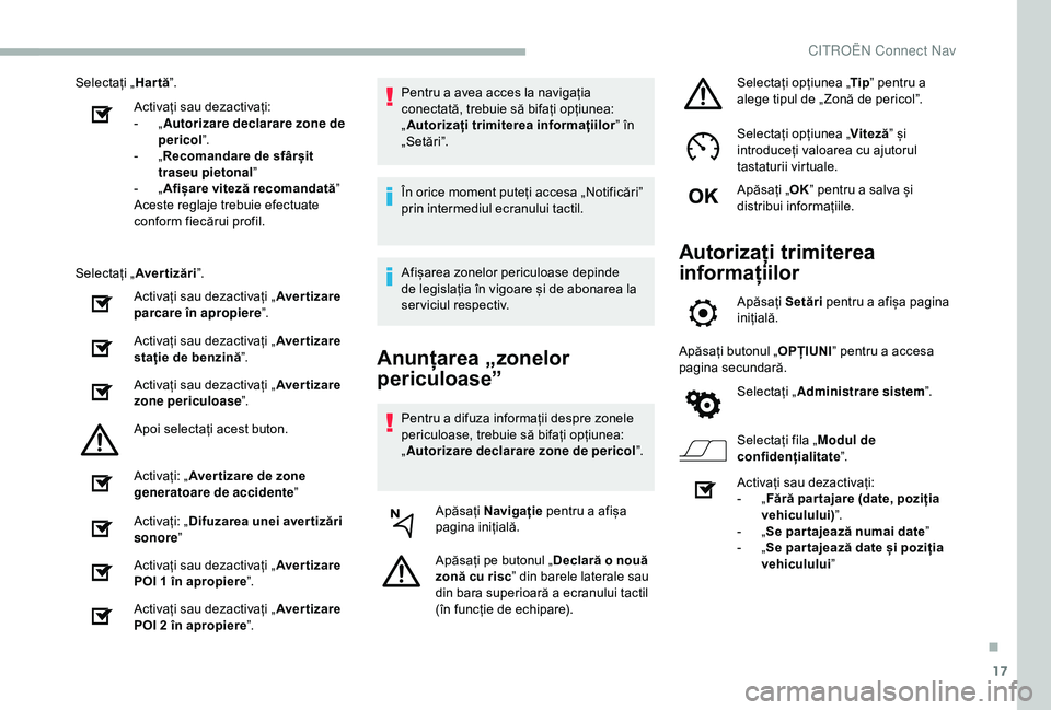 CITROEN BERLINGO VAN 2019  Ghiduri De Utilizare (in Romanian) 17
Selectați „Hartă”.
Activați sau dezactivați:
-
 
„A

utorizare declarare zone de 
pericol ”.
-
 
„R

ecomandare de sfârșit 
traseu pietonal ”
-
 
„A

fișare viteză recomandat