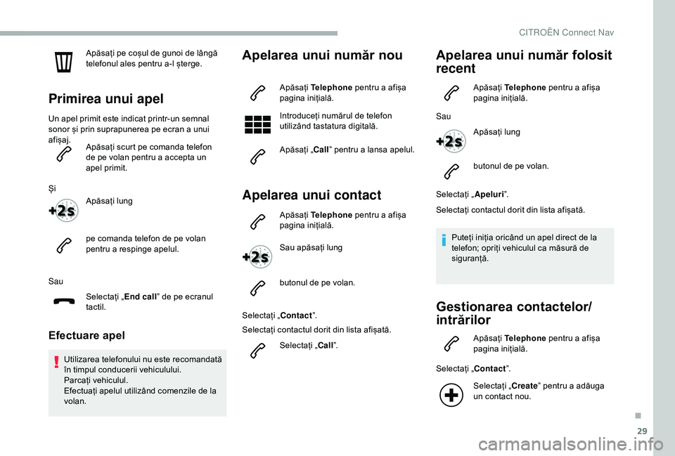 CITROEN BERLINGO VAN 2019 Ghiduri De Utilizare (in Romanian) 29
Apăsați pe coșul de gunoi de lângă
telefonul ales pentru a-l șterge.
Primirea unui apel
Un apel primit este indicat printr-un semnal
sonor și prin suprapunerea pe ecran a unui
afișaj.Ap CITROEN BERLINGO VAN 2019 Ghiduri De Utilizare (in Romanian) 29
Apăsați pe coșul de gunoi de lângă
telefonul ales pentru a-l șterge.
Primirea unui apel
Un apel primit este indicat printr-un semnal
sonor și prin suprapunerea pe ecran a unui
afișaj.Ap