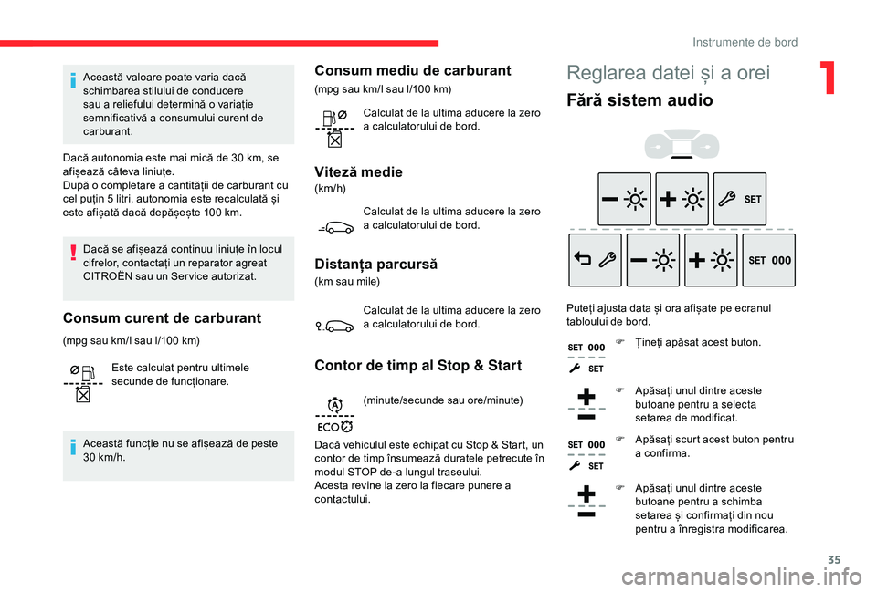 CITROEN BERLINGO VAN 2019 Ghiduri De Utilizare (in Romanian) 35
Această valoare poate varia dacă
schimbarea stilului de conducere
sau a reliefului determină o variație
semnificativă a consumului curent de
carburant.
Dacă autonomia este mai mică de 30 CITROEN BERLINGO VAN 2019 Ghiduri De Utilizare (in Romanian) 35
Această valoare poate varia dacă
schimbarea stilului de conducere
sau a reliefului determină o variație
semnificativă a consumului curent de
carburant.
Dacă autonomia este mai mică de 30
