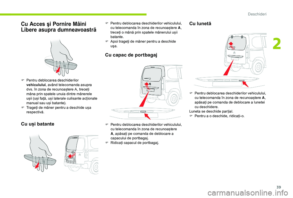 CITROEN BERLINGO VAN 2019  Ghiduri De Utilizare (in Romanian) 39
Cu Acces şi Pornire Mâini 
Libere asupra dumneavoastră
Cu uși batante
F Pentru deblocarea deschiderilor vehiculului , având telecomanda asupra 
dvs. în zona de recunoaștere A, treceți 
mân
