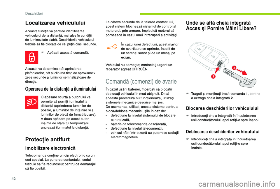 CITROEN BERLINGO VAN 2019  Ghiduri De Utilizare (in Romanian) 42
Localizarea vehiculului
Această funcție vă permite identificarea 
vehiculului de la distanță, mai ales în condiții 
de luminozitate slabă. Deschiderile vehiculului 
trebuie să fie blocate 