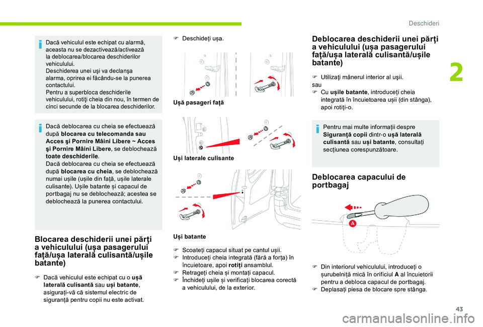 CITROEN BERLINGO VAN 2019  Ghiduri De Utilizare (in Romanian) 43
Dacă vehiculul este echipat cu alarmă, 
aceasta nu se dezactivează/activează 
la deblocarea/blocarea deschiderilor 
vehiculului.
Deschiderea unei uşi va declanşa 
alarma, oprirea ei făcându
